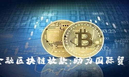 山东跨境金融区块链放款：助力国际贸易的新机遇