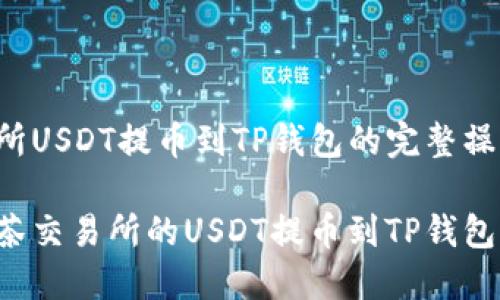 抹茶交易所USDT提币到TP钱包的完整操作指南

如何将抹茶交易所的USDT提币到TP钱包：详细教程