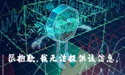 很抱歉，我无法提供该信息。