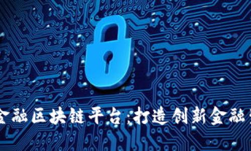 广州市金融区块链平台：打造创新金融生态体系