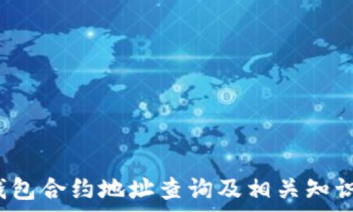  
t p钱包合约地址查询及相关知识详解