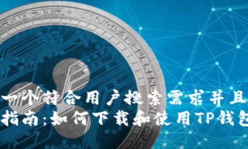 思考一个符合用户搜索需求并且的  
全面指南：如何下载和使用TP钱包