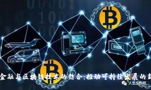 绿色金融与区块链技术的结合：推动可持续发展的新动力
