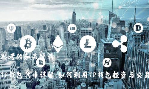 思考的和关键词

TP钱包代币详解：如何利用TP钱包投资与交易