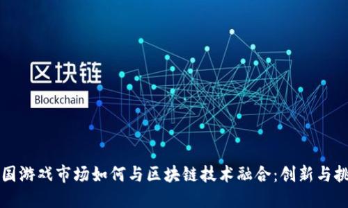 韩国游戏市场如何与区块链技术融合：创新与挑战