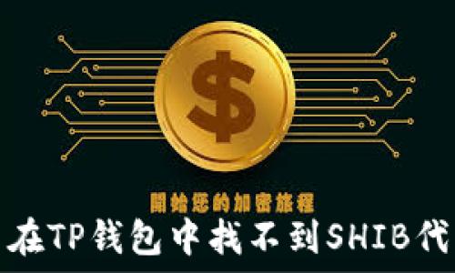  
如何解决在TP钱包中找不到SHIB代币的问题