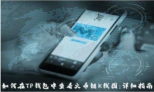   
如何在TP钱包中查看火币链K线图：详细指南