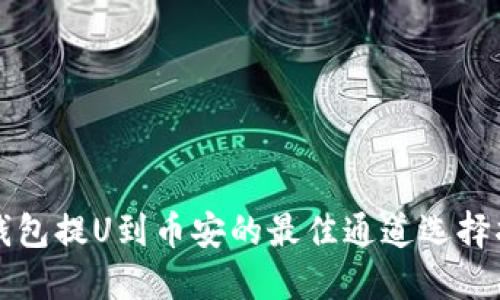 TP钱包提U到币安的最佳通道选择指南
