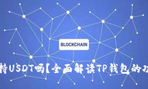 TP钱包支持USDT吗？全面解读TP钱包的功能与特点
