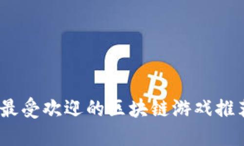 2020年最受欢迎的区块链游戏推荐与评测