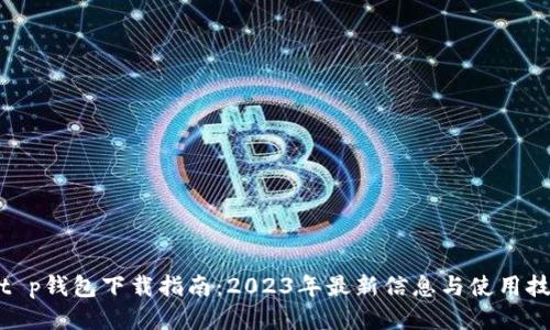 : t p钱包下载指南：2023年最新信息与使用技巧