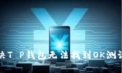 如何解决T P钱包无法找到OK测试的问题